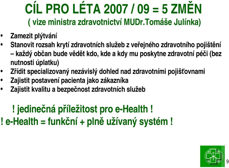 vědět kdo, kde a kdy mu poskytne zdravotní péči (bez nutnosti úplatku) Zřídit specializovaný nezávislý dohled nad zdravotními