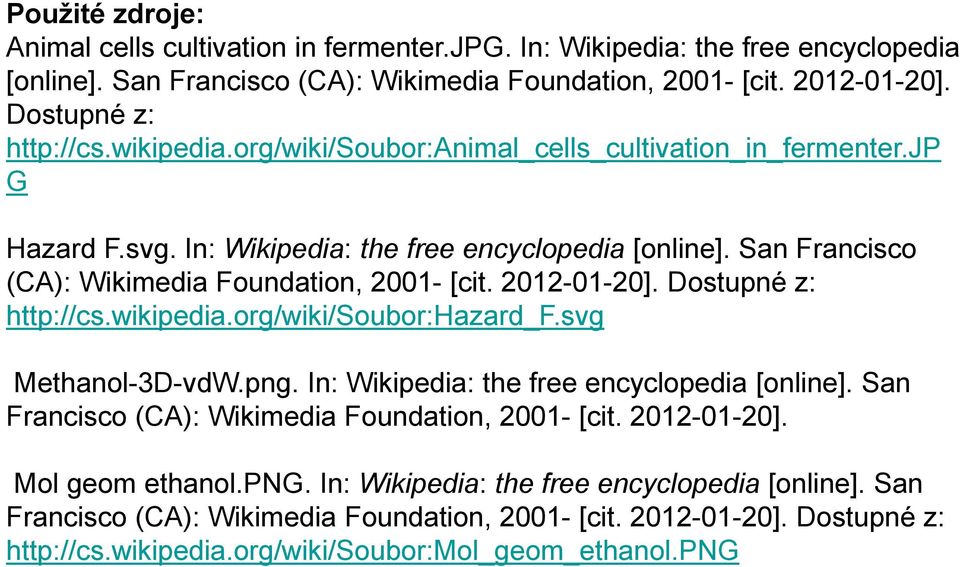 Dostupné z: http://cs.wikipedia.org/wiki/soubor:hazard_f.svg Methanol-3D-vdW.png. In: Wikipedia: the free encyclopedia [online]. San Francisco (CA): Wikimedia Foundation, 2001- [cit. 2012-01-20].