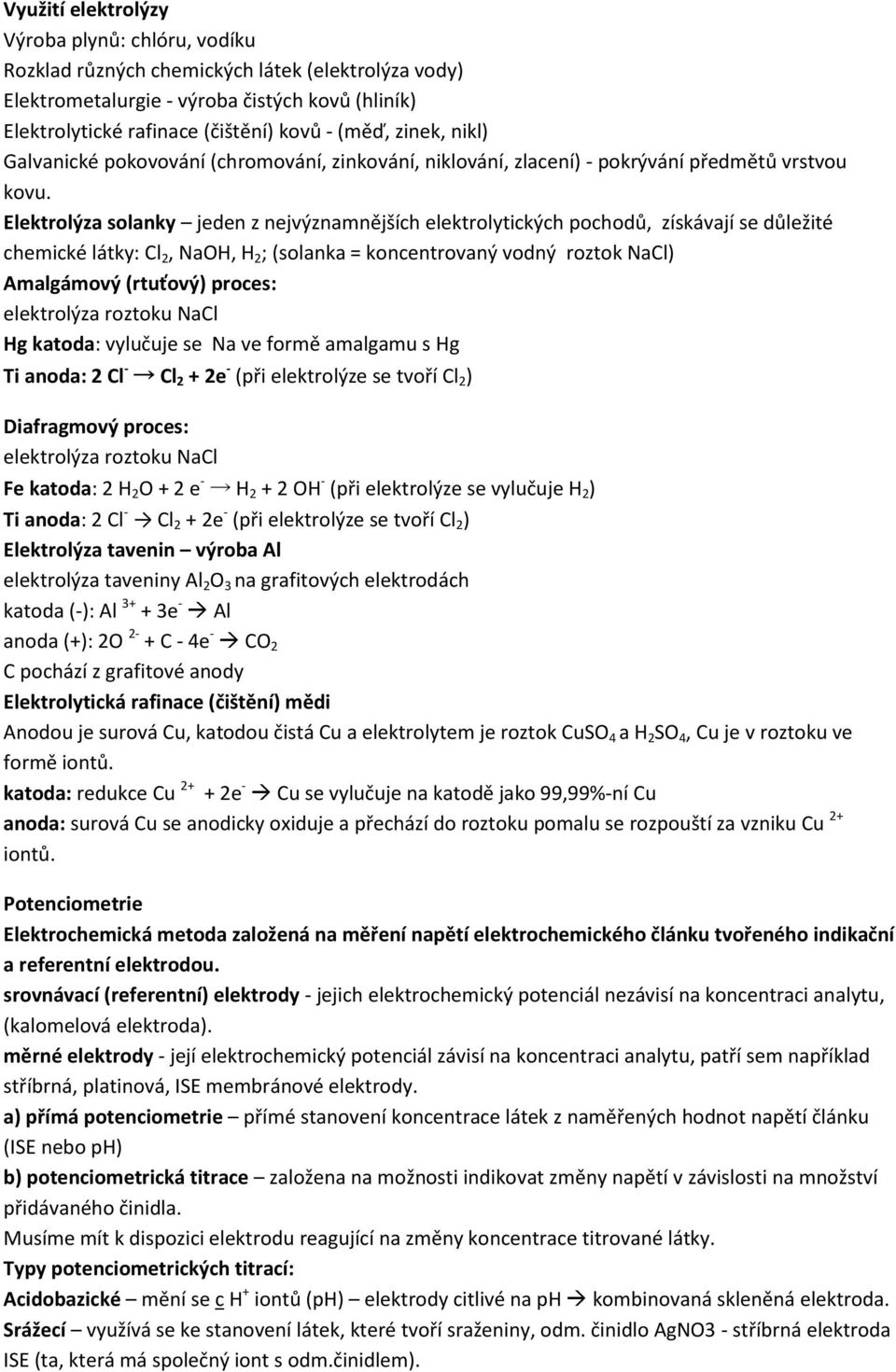 Elektrolýza solanky jeden z nejvýznamnějších elektrolytických pochodů, získávají se důležité chemické látky: Cl 2, NaOH, H 2 ; (solanka = koncentrovaný vodný roztok NaCl) Amalgámový (rtuťový) proces: