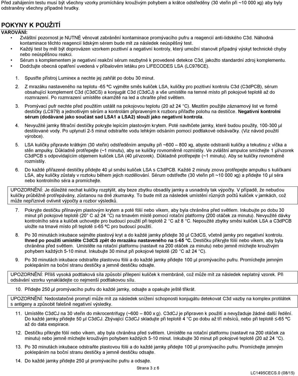 Náhodná kontaminace těchto reagencií lidským sérem bude mít za následek neúspěšný test.