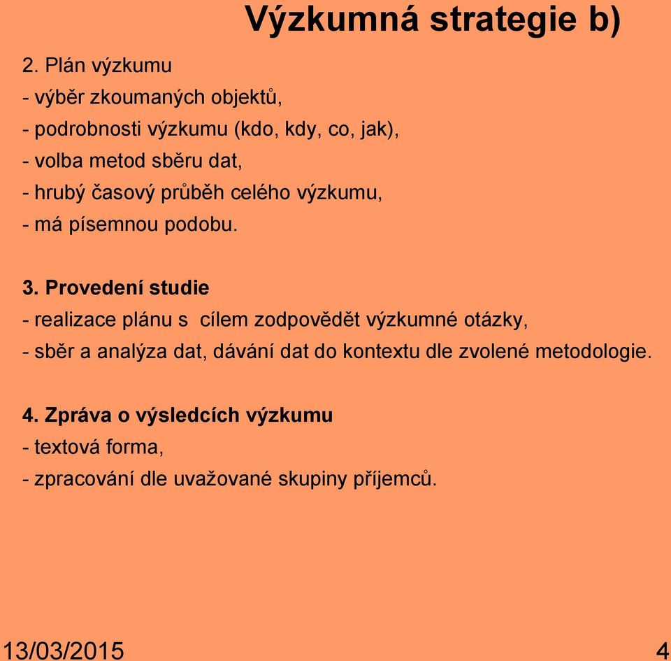 Provedení studie - realizace plánu s cílem zodpovědět výzkumné otázky, - sběr a analýza dat, dávání dat do