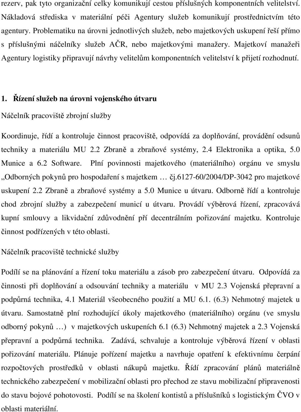 Majetkoví manažeři Agentury logistiky připravují návrhy velitelům komponentních velitelství k přijetí rozhodnutí. 1.
