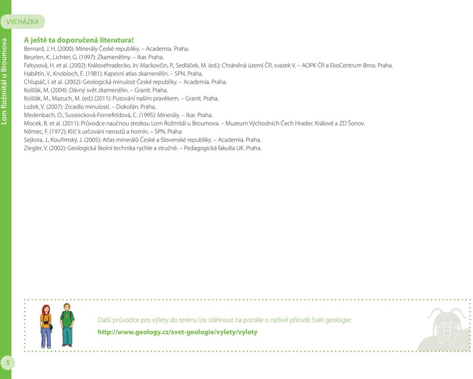 et al. (2002): Geologická minulost České republiky. Academia. Praha. Košťák, M. (2004): Dávný svět zkamenělin. Granit. Praha. Košťák, M., Mazuch, M. (ed.) (2011): Putování naším pravěkem. Granit. Praha. Ložek, V.