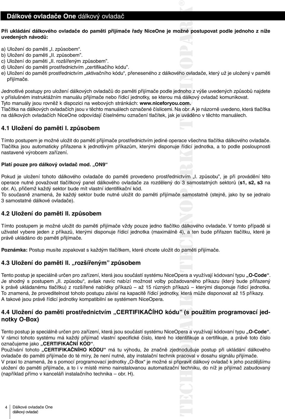 e) Uložení do paměti prostřednictvím aktivačního kódu, přeneseného z dálkového ovladače, který už je uložený v paměti přijímače.
