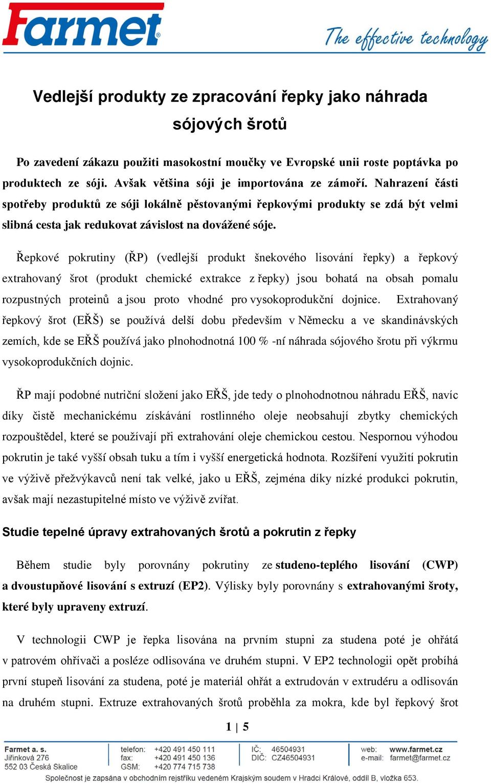 Řepkové pokrutiny (ŘP) (vedlejší produkt šnekového lisování řepky) a řepkový extrahovaný šrot (produkt chemické extrakce z řepky) jsou bohatá na obsah pomalu rozpustných proteinů a jsou proto vhodné