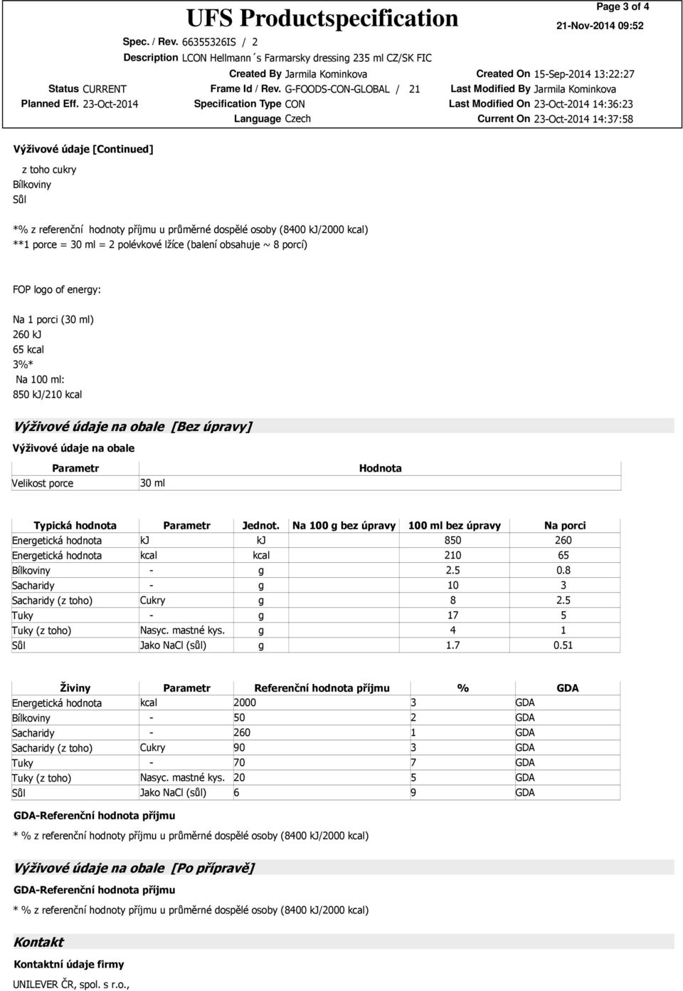 kj 65 kcal 3%* Na 100 ml: 850 kj/210 kcal Výživové údaje na obale [Bez úpravy] Výživové údaje na obale Velikost porce Parametr 30 ml Hodnota Typická hodnota Parametr Jednot Na 100 g bez úpravy 100 ml