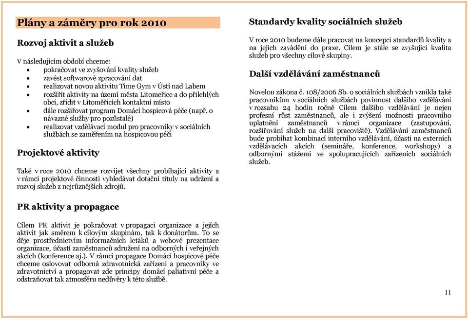 o návazné služby pro pozůstalé) realizovat vzdělávací modul pro pracovníky v sociálních službách se zaměřením na hospicovou péči Projektové aktivity Také v roce 2010 chceme rozvíjet všechny