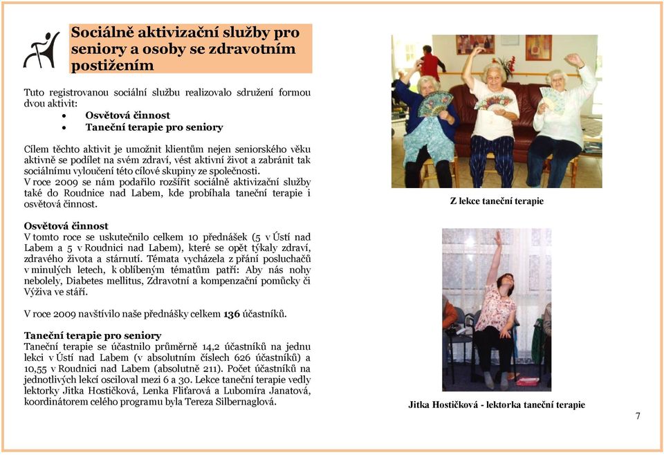 V roce 2009 se nám podařilo rozšířit sociálně aktivizační služby také do Roudnice nad Labem, kde probíhala taneční terapie i osvětová činnost.