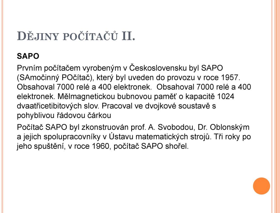 Mělmagnetickou bubnovou paměť o kapacitě 1024 dvaatřicetibitových slov.