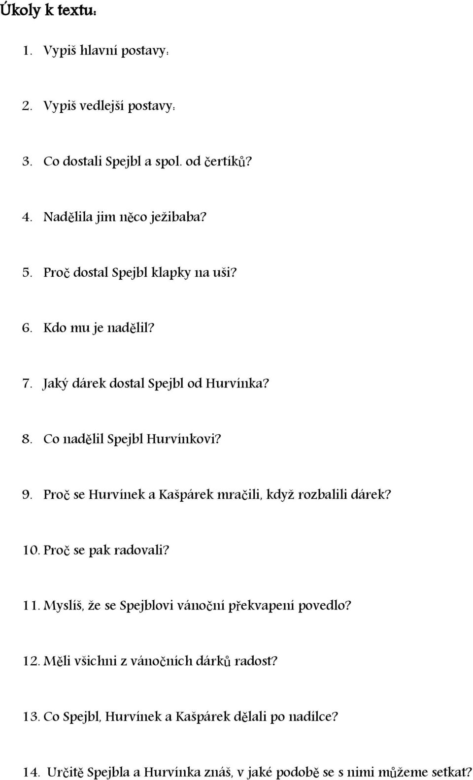 Proč se Hurvínek a Kašpárek mračili, když rozbalili dárek? 10. Proč se pak radovali? 11. Myslíš, že se Spejblovi vánoční překvapení povedlo? 12.