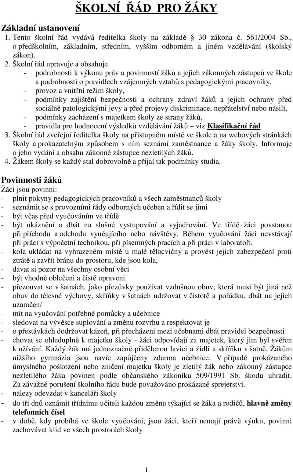 Školní řád upravuje a obsahuje - podrobnosti k výkonu práv a povinností žáků a jejich zákonných zástupců ve škole a podrobnosti o pravidlech vzájemných vztahů s pedagogickými pracovníky, - provoz a