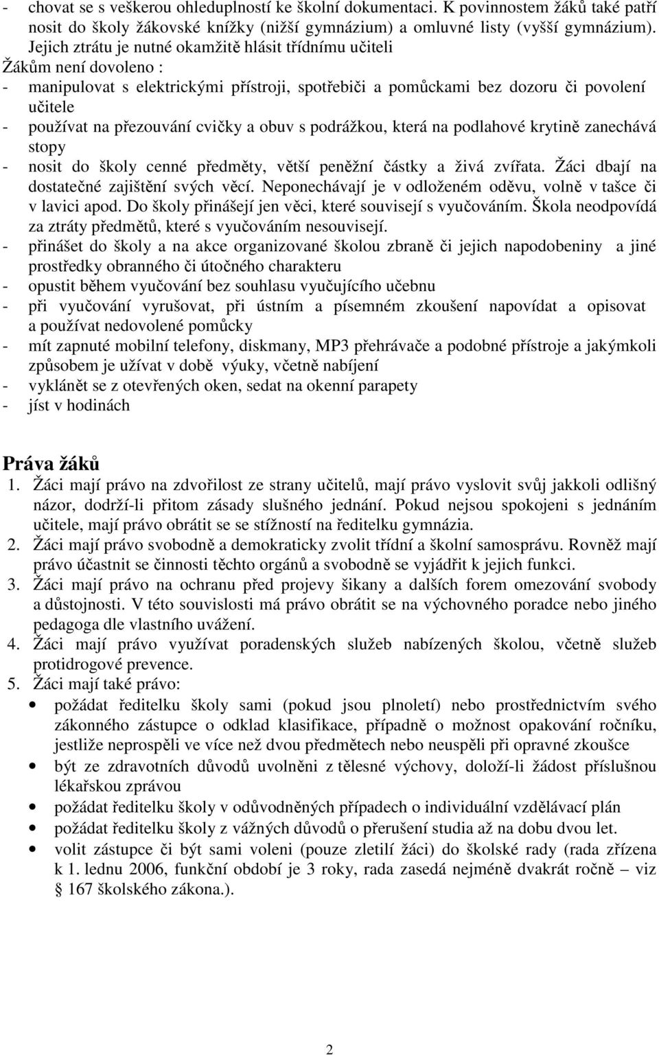 cvičky a obuv s podrážkou, která na podlahové krytině zanechává stopy - nosit do školy cenné předměty, větší peněžní částky a živá zvířata. Žáci dbají na dostatečné zajištění svých věcí.