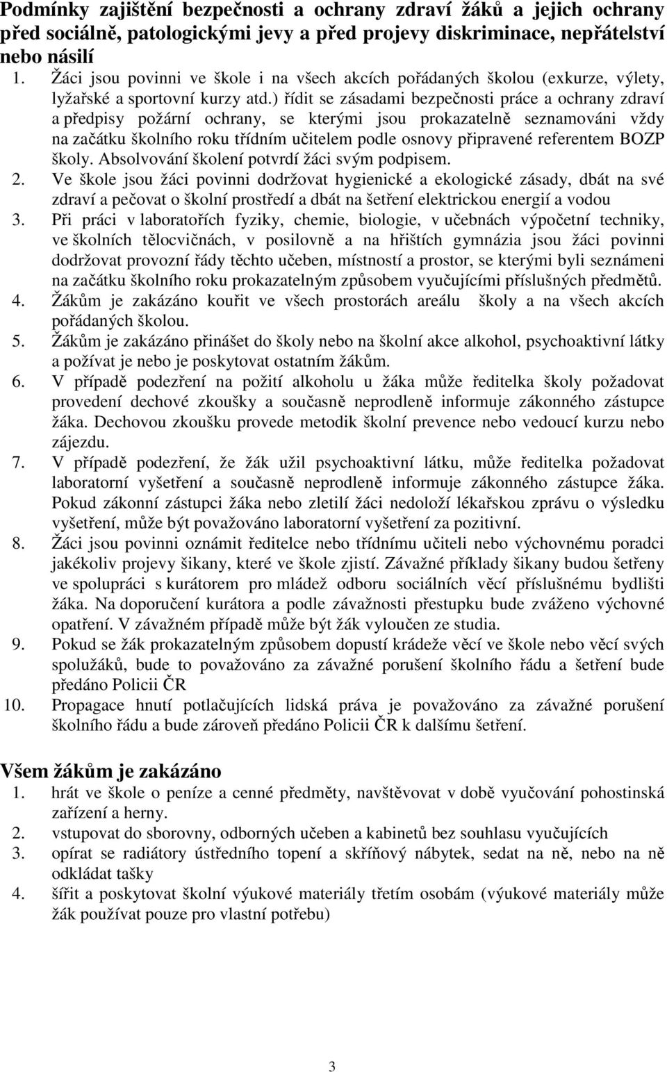 ) řídit se zásadami bezpečnosti práce a ochrany zdraví a předpisy požární ochrany, se kterými jsou prokazatelně seznamováni vždy na začátku školního roku třídním učitelem podle osnovy připravené