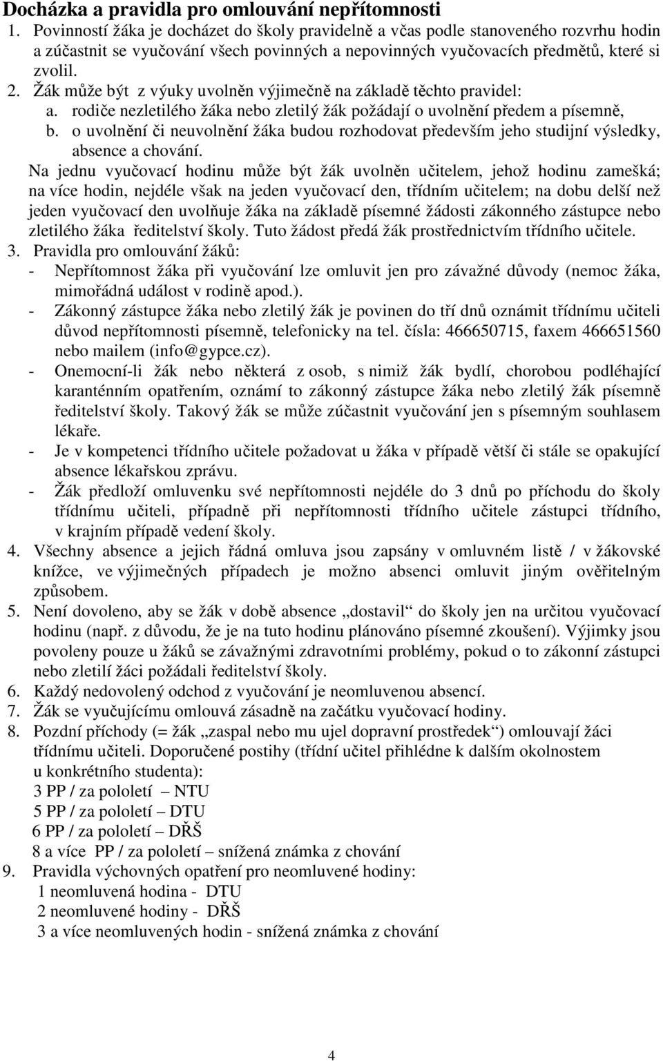 Žák může být z výuky uvolněn výjimečně na základě těchto pravidel: a. rodiče nezletilého žáka nebo zletilý žák požádají o uvolnění předem a písemně, b.