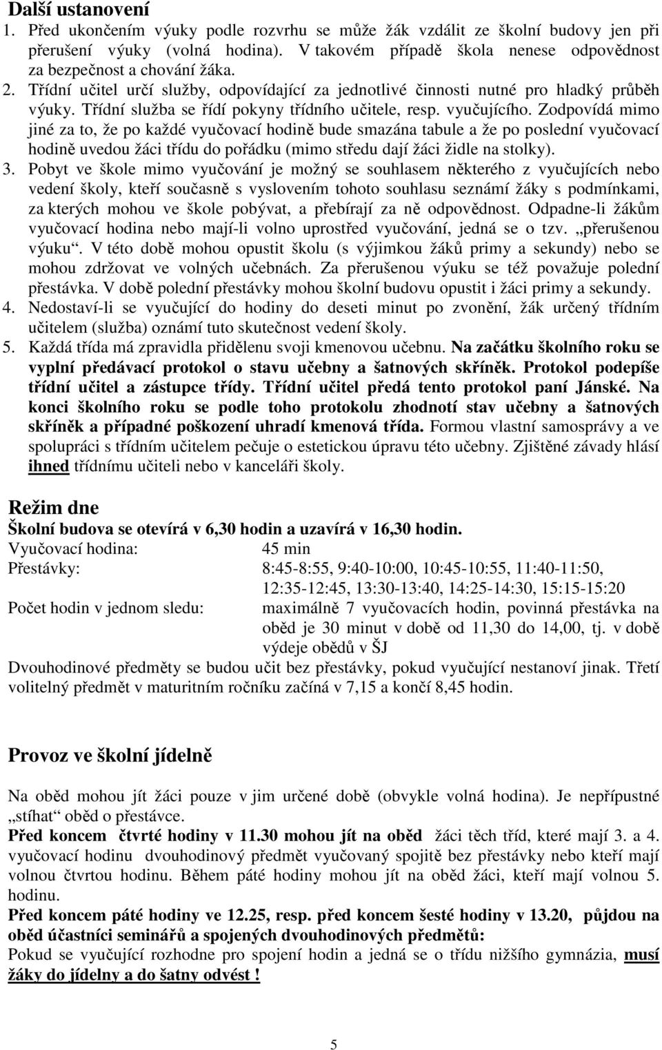 Třídní služba se řídí pokyny třídního učitele, resp. vyučujícího.