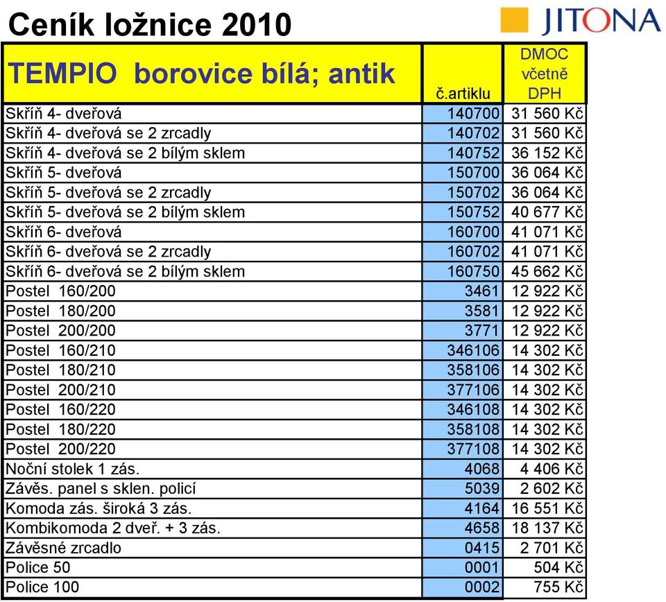 bílým sklem 160750 45 662 Kč Postel 160/200 3461 12 922 Kč Postel 180/200 3581 12 922 Kč Postel 200/200 3771 12 922 Kč Postel 160/210 346106 14 302 Kč Postel 180/210 358106 14 302 Kč Postel 200/210