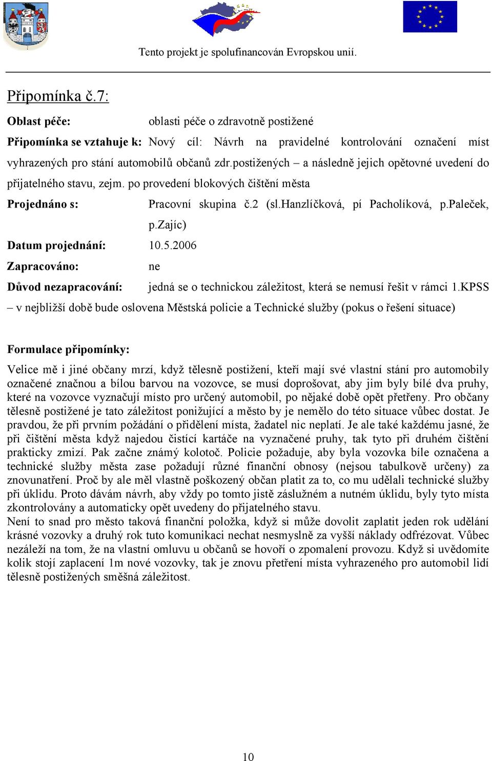 zajíc) Datum projednání: 10.5.2006 ne Důvod nezapracování: jedná se o technickou záležitost, která se nemusí řešit v rámci 1.