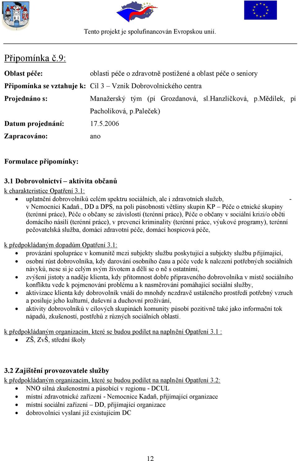 1: uplatnění dobrovolníků celém spektru sociálních, ale i zdravotních služeb, - v Nemocnici Kadaň.