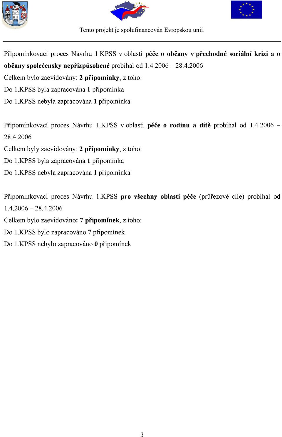 KPSS v oblasti péče o rodinu a dítě probíhal od 1.4.2006 28.4.2006 Celkem byly zaevidovány: 2 připomínky, z toho: Do 1.KPSS byla zapracována 1 připomínka Do 1.