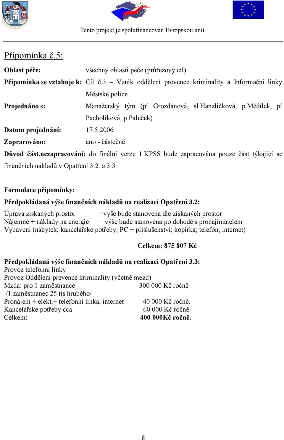 KPSS bude zapracována pouze část týkající se finančních nákladů v Opatření 3.2. a 3.3 Předpokládaná výše finančních nákladů na realizaci Opatření 3.