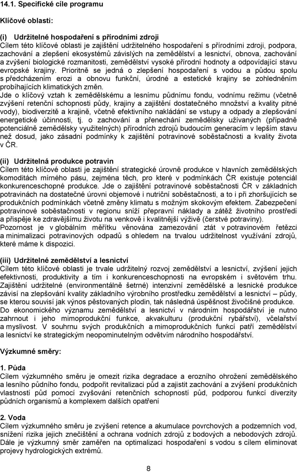 Prioritně se jedná o zlepšení hospodaření s vodou a půdou spolu s předcházením erozi a obnovu funkční, úrodné a estetické krajiny se zohledněním probíhajících klimatických změn.