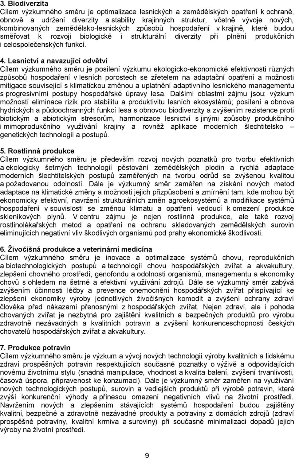 Lesnictví a navazující odvětví Cílem výzkumného směru je posílení výzkumu ekologicko-ekonomické efektivnosti různých způsobů hospodaření v lesních porostech se zřetelem na adaptační opatření a