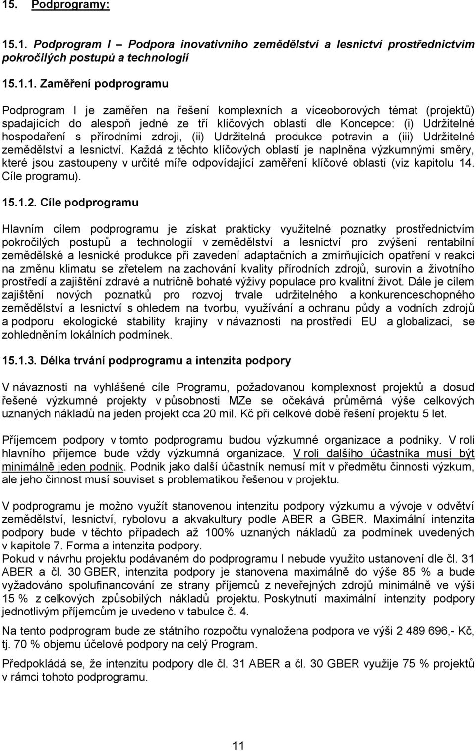 (iii) Udržitelné zemědělství a lesnictví. Každá z těchto klíčových oblastí je naplněna výzkumnými směry, které jsou zastoupeny v určité míře odpovídající zaměření klíčové oblasti (viz kapitolu 14.