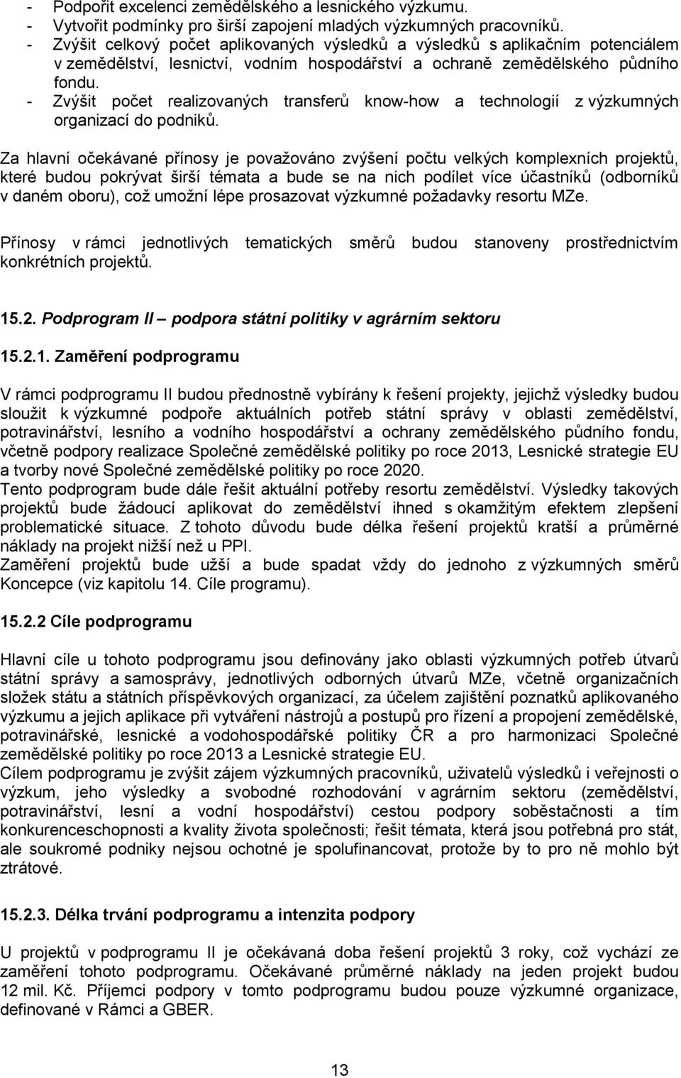 - Zvýšit počet realizovaných transferů know-how a technologií z výzkumných organizací do podniků.