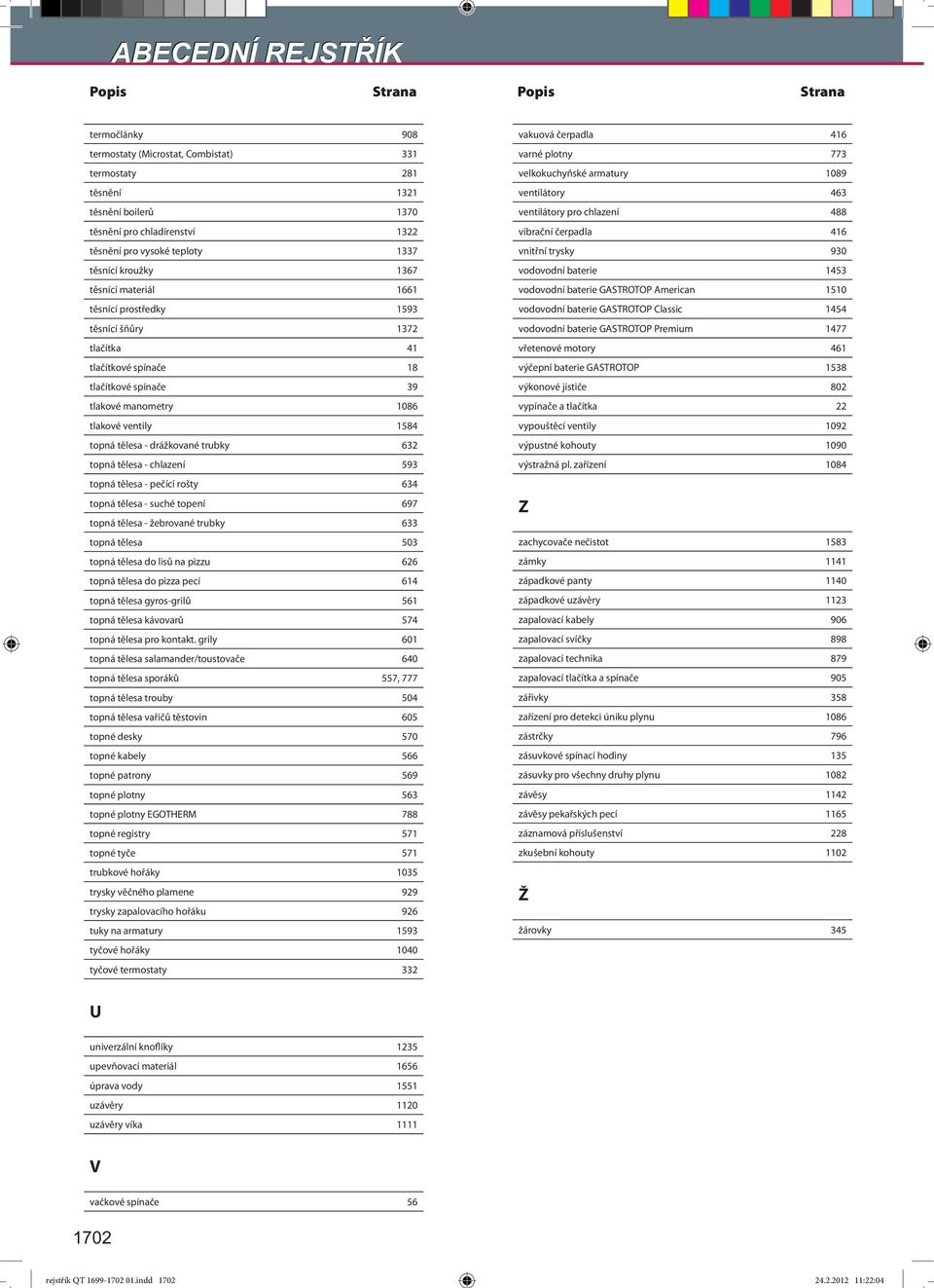 topná tělesa - drážkované trubky 632 topná tělesa - chlazení 593 topná tělesa - pečící rošty 634 topná tělesa - suché topení 697 topná tělesa - žebrované trubky 633 topná tělesa 503 topná tělesa do