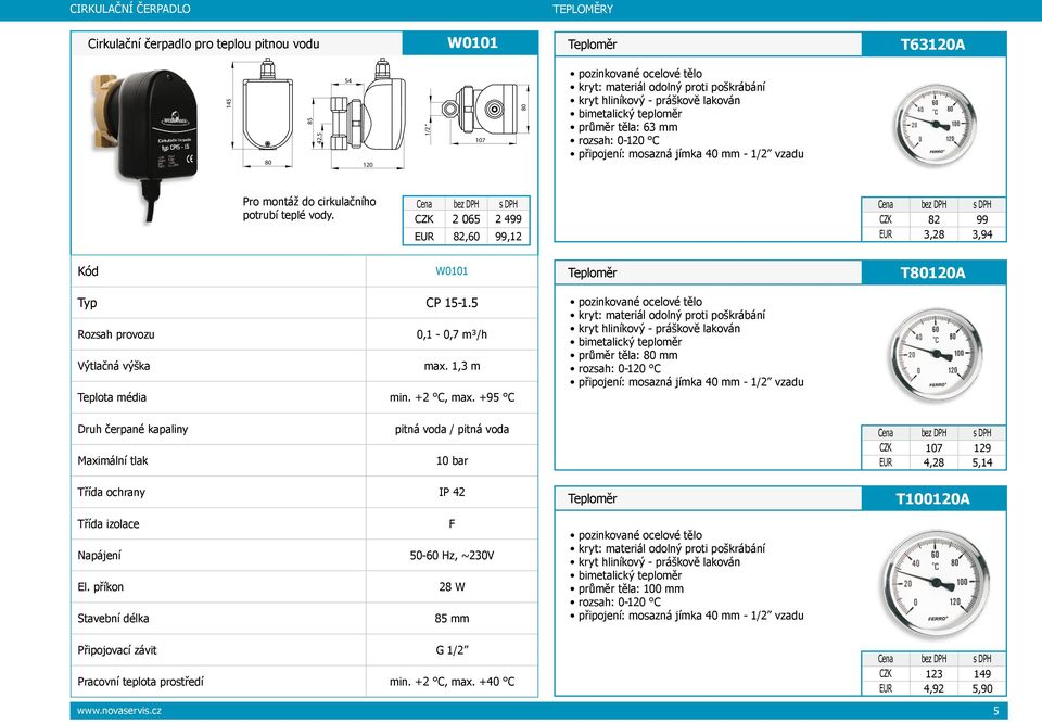 Cena s DPH CZK 2 065 2 499 EUR 82,60 99,12 Cena s DPH CZK 82 99 EUR 3,28 3,94 Kód W0101 Teploměr T80120A Typ CP 15-1.5 Rozsah provozu 0,1-0,7 m³/h Výtlačná výška max. 1,3 m Teplota média min.