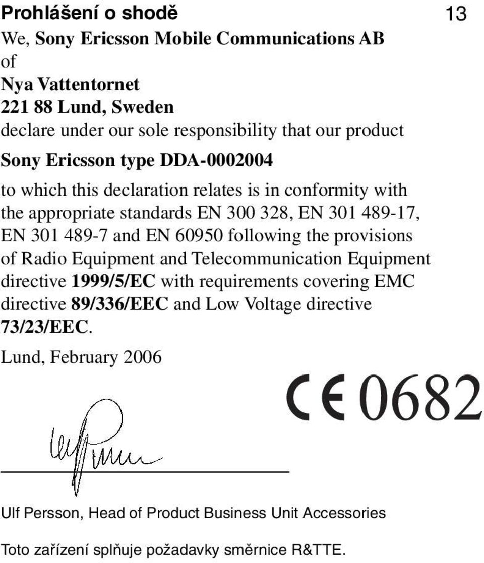 EN 60950 following the provisions of Radio Equipment and Telecommunication Equipment directive 1999/5/EC with requirements covering EMC directive 89/336/EEC