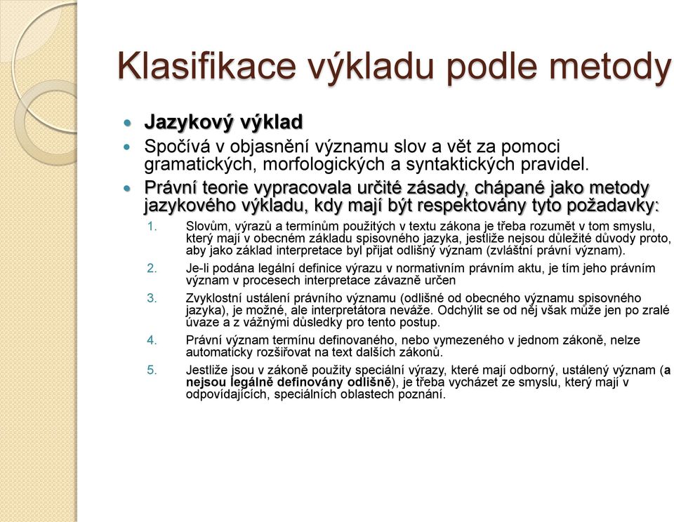 Slovům, výrazů a termínům použitých v textu zákona je třeba rozumět v tom smyslu, který mají v obecném základu spisovného jazyka, jestliže nejsou důležité důvody proto, aby jako základ interpretace