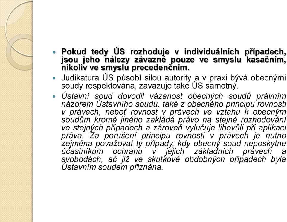 Ústavní soud dovodil vázanost obecných soudů právním názorem Ústavního soudu, také z obecného principu rovnosti v právech, neboť rovnost v právech ve vztahu k obecným soudům kromě jiného