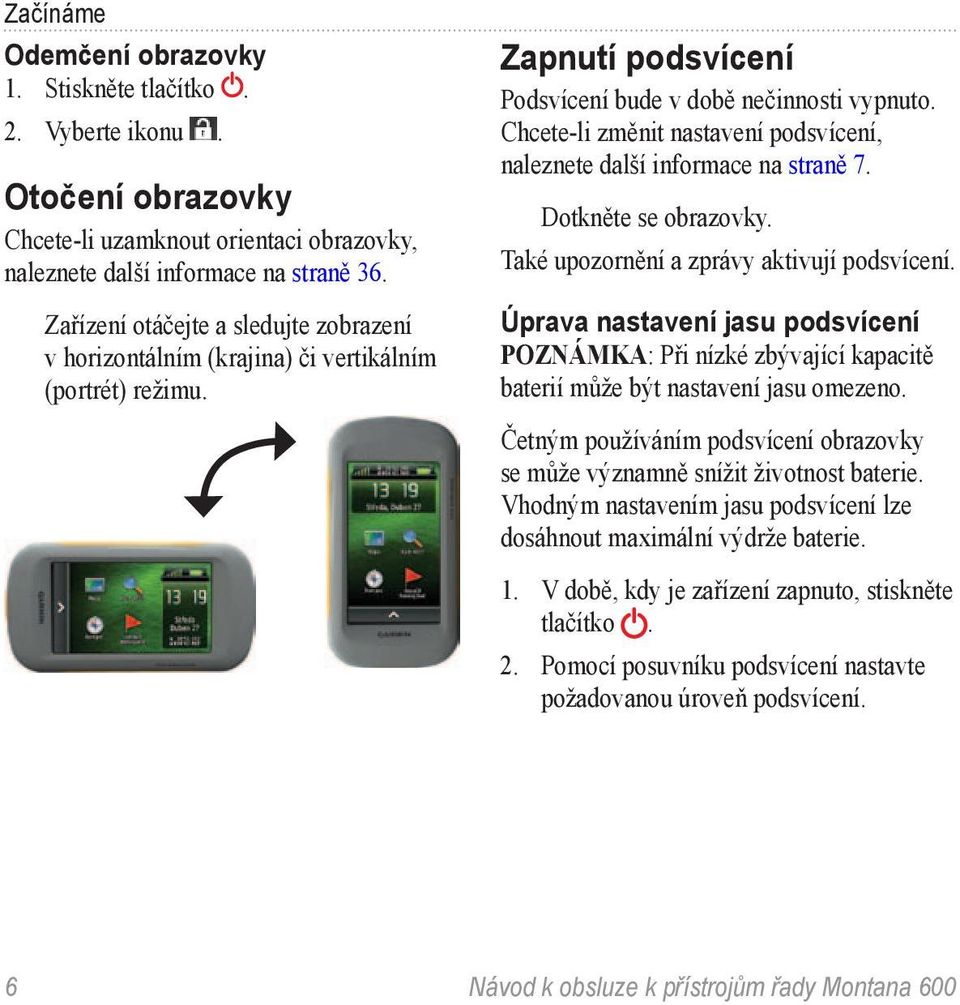 Chcete-li změnit nastavení podsvícení, naleznete další informace na straně 7. Dotkněte se obrazovky. Také upozornění a zprávy aktivují podsvícení.