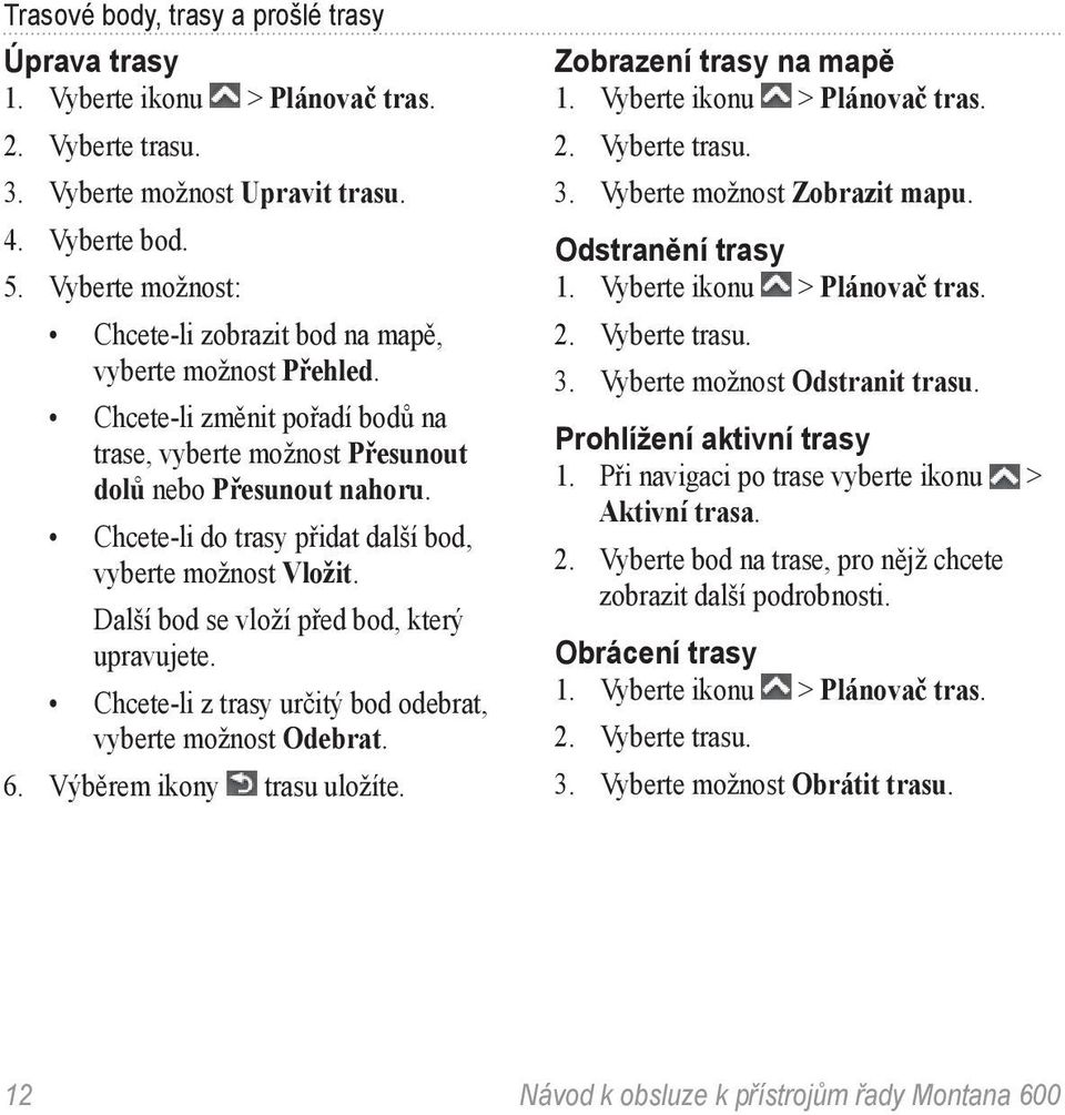 Chcete-li do trasy přidat další bod, vyberte možnost Vložit. Další bod se vloží před bod, který upravujete. Chcete-li z trasy určitý bod odebrat, vyberte možnost Odebrat. 6.