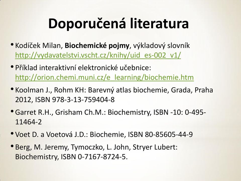 htm Koolman J., Rohm KH: Barevný atlas biochemie, Grada, Praha 2012, ISBN 978-3-13-759404-8 Garret R.H., Grisham Ch.M.