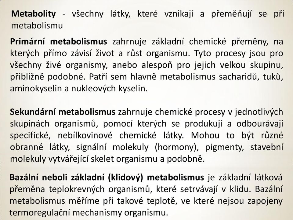 Sekundární metabolismus zahrnuje chemické procesy v jednotlivých skupinách organismů, pomocí kterých se produkují a odbourávají specifické, nebílkovinové chemické látky.