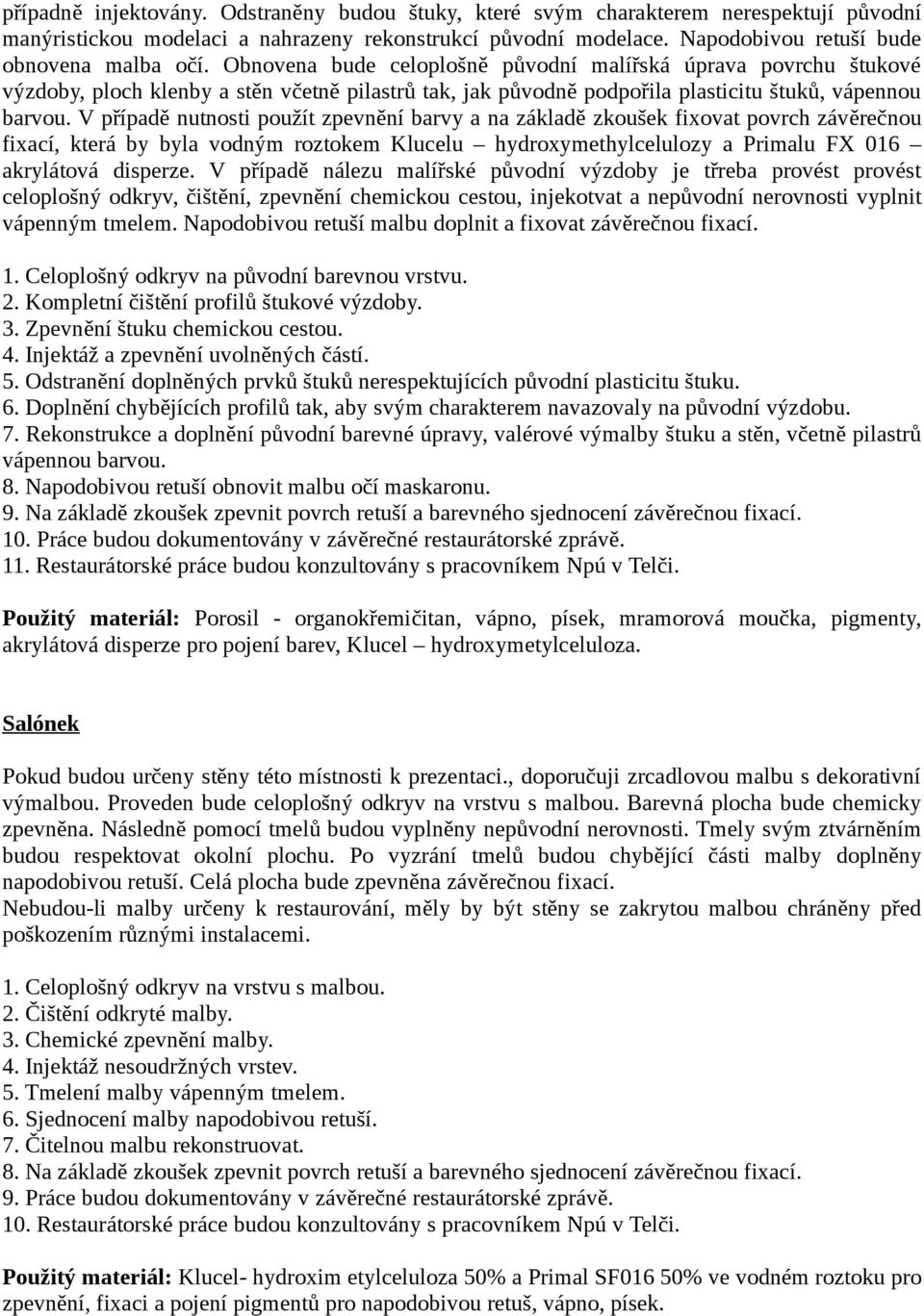 V případě nutnosti použít zpevnění barvy a na základě zkoušek fixovat povrch závěrečnou fixací, která by byla vodným roztokem Klucelu hydroxymethylcelulozy a Primalu FX 016 akrylátová disperze.