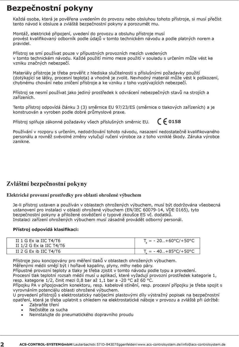 Přístroj se smí používat pouze v přípustných provozních mezích uvedených v tomto technickém návodu. Každé použití mimo meze použití v souladu s určením může vést ke vzniku značných nebezpečí.