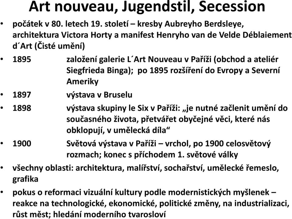 Binga); po 1895 rozšíření do Evropy a Severní Ameriky 1897 výstava v Bruselu 1898 výstava skupiny le Six v Paříži: je nutné začlenit umění do současného života, přetvářet obyčejné věci, které nás