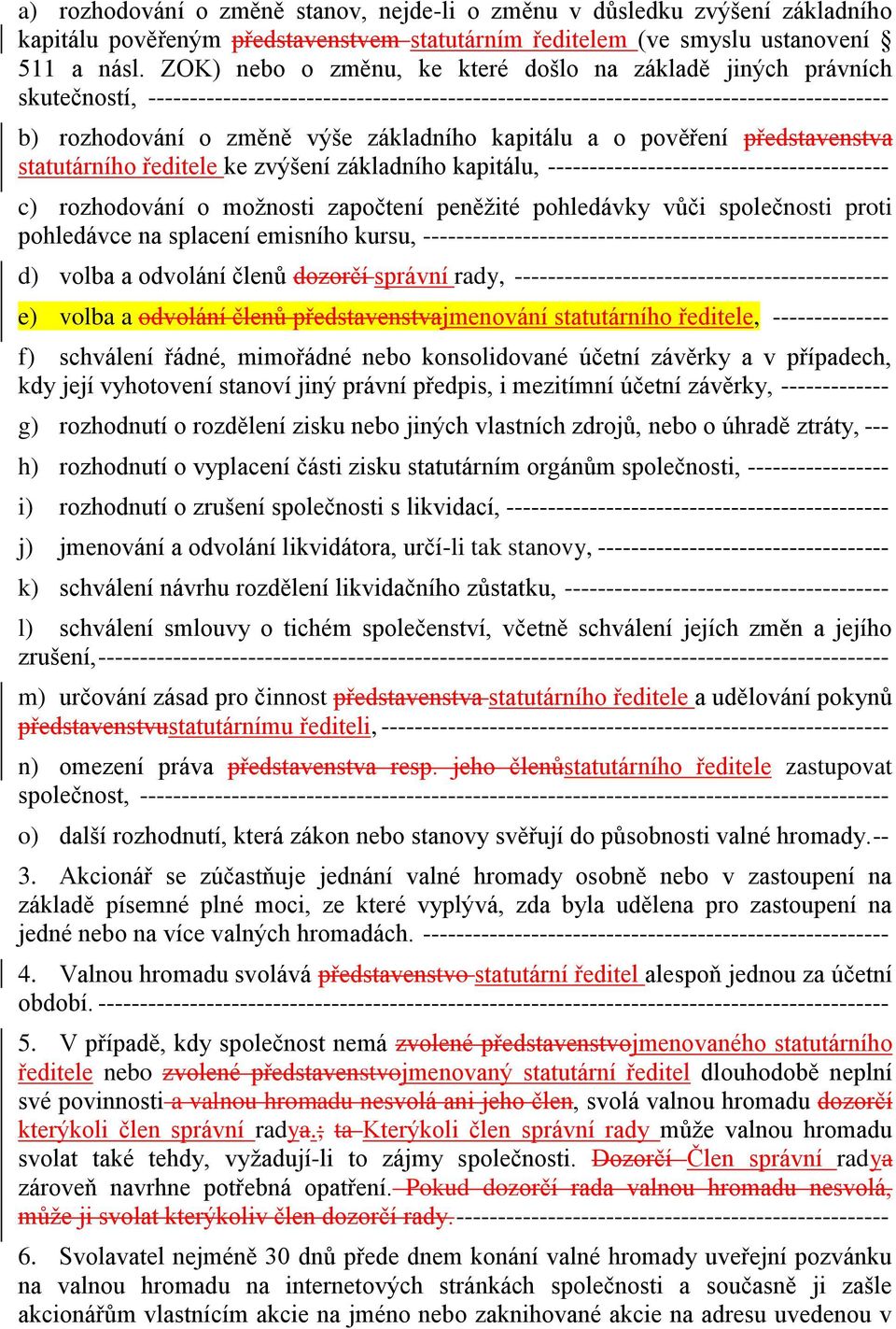 základního kapitálu a o pověření představenstva statutárního ředitele ke zvýšení základního kapitálu, ----------------------------------------- c) rozhodování o možnosti započtení peněžité pohledávky