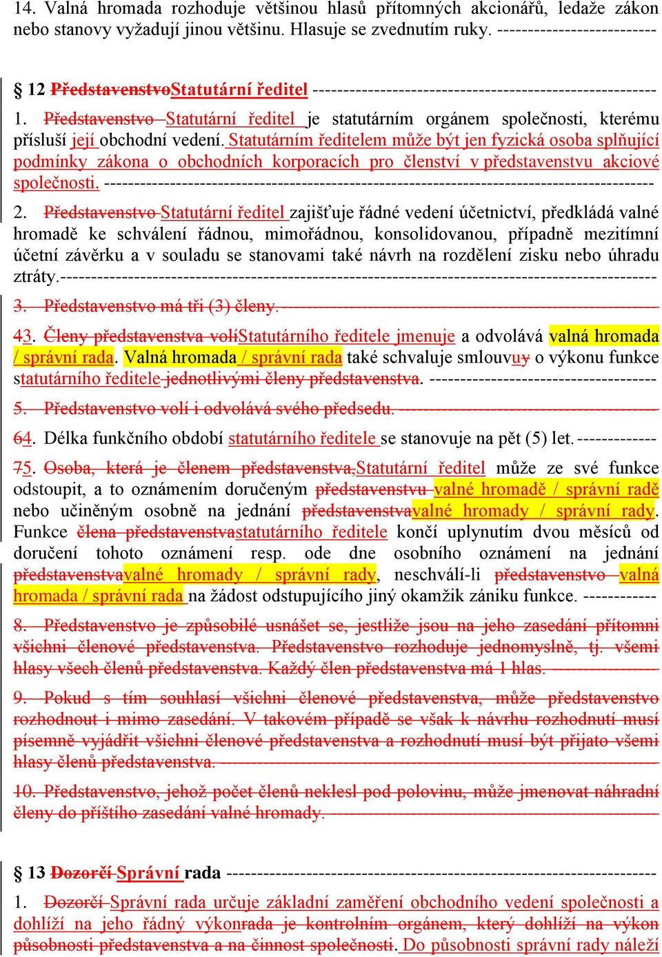 Představenstvo Statutární ředitel je statutárním orgánem společnosti, kterému přísluší její obchodní vedení.