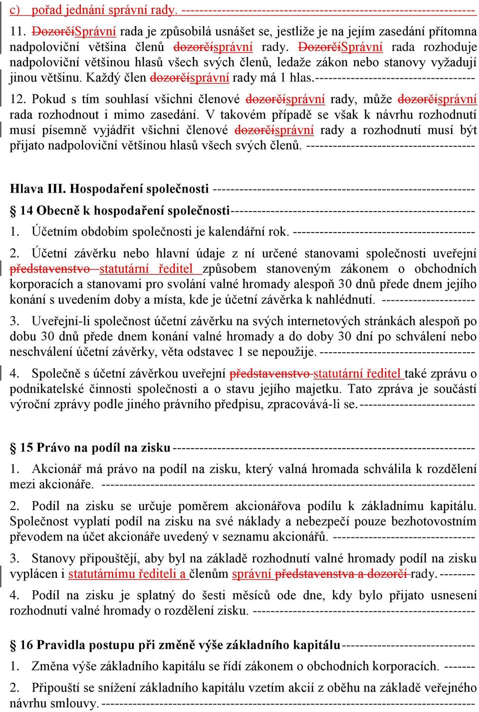 DozorčíSprávní rada rozhoduje nadpoloviční většinou hlasů všech svých členů, ledaže zákon nebo stanovy vyžadují jinou většinu. Každý člen dozorčísprávní rady má 1 hlas.