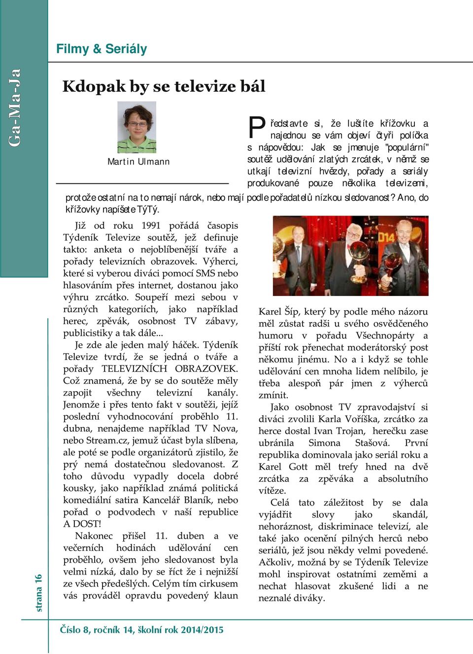 zrcátek, v němž se utkají televizní hvězdy, pořady a seriály produkované pouze několika televizemi,