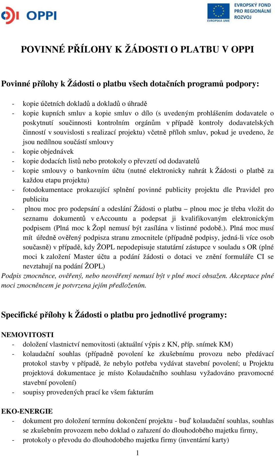 jsou nedílnou součástí smlouvy - kopie objednávek - kopie dodacích listů nebo protokoly o převzetí od dodavatelů - kopie smlouvy o bankovním účtu (nutné elektronicky nahrát k Žádosti o platbě za