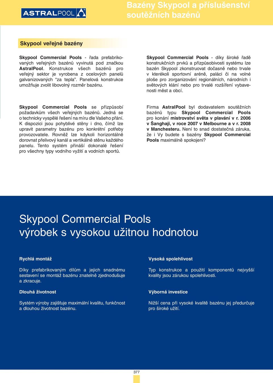 Skypool Commercial Pools - díky široké řadě konstrukčních prvků a přizpůsobivosti systému lze bazén Skypool zkonstruovat dočasně nebo trvale v kterékoli sportovní aréně, paláci či na volné ploše pro