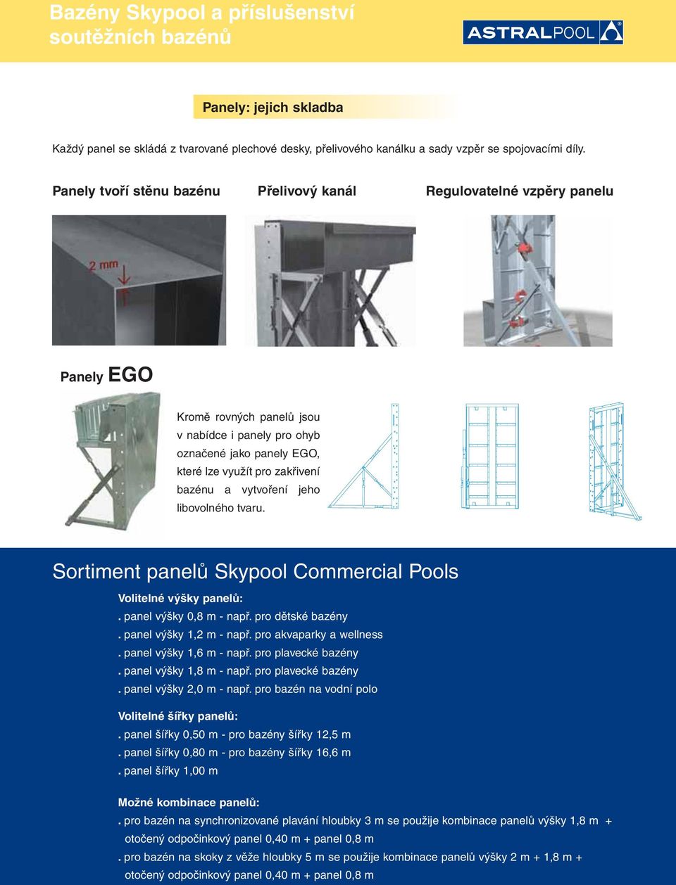 a vytvoření jeho libovolného tvaru. Sortiment panelů Skypool Commercial Pools Volitelné výšky panelů:. panel výšky 0,8 m - např. pro dětské bazény. panel výšky 1,2 m - např. pro akvaparky a wellness.