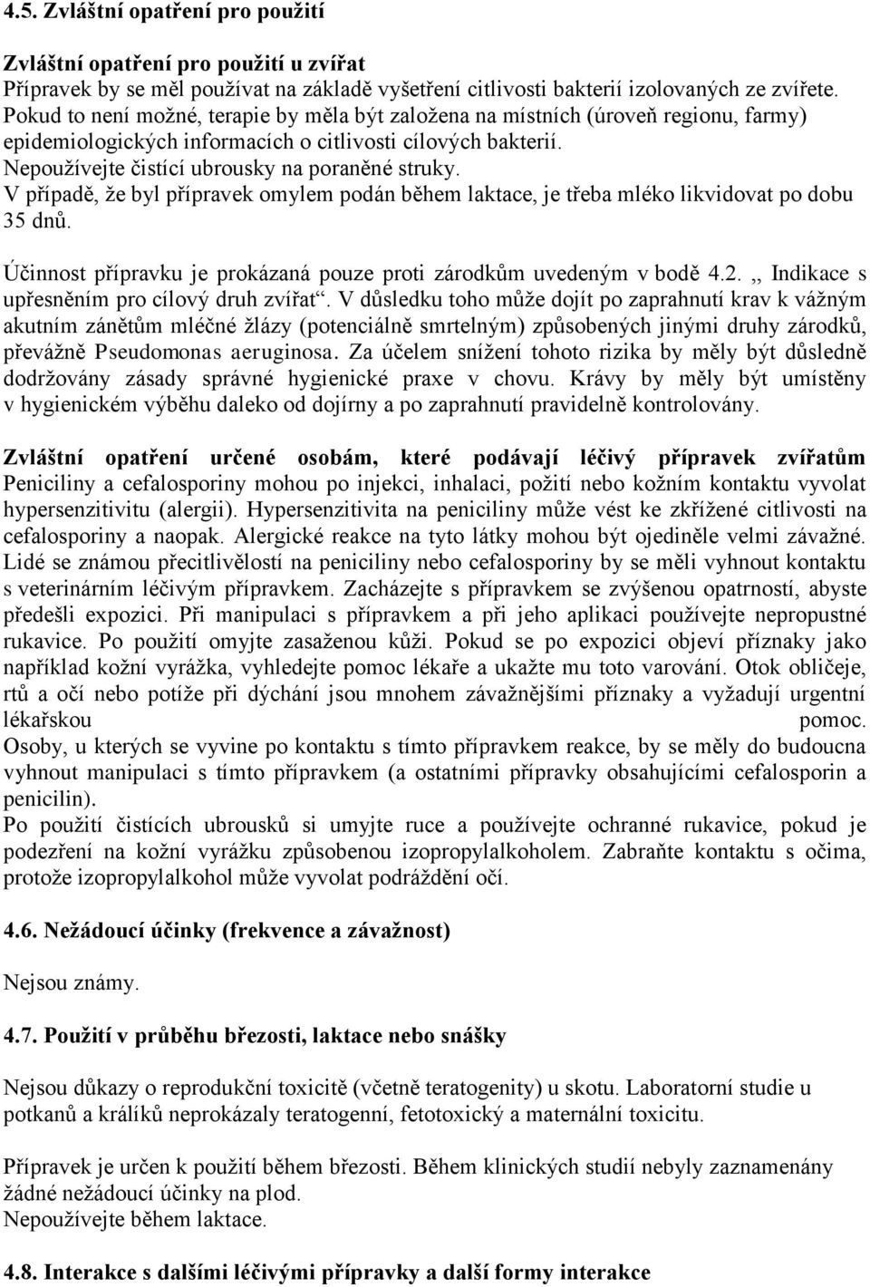 V případě, že byl přípravek omylem podán během laktace, je třeba mléko likvidovat po dobu 35 dnů. Účinnost přípravku je prokázaná pouze proti zárodkům uvedeným v bodě 4.2.