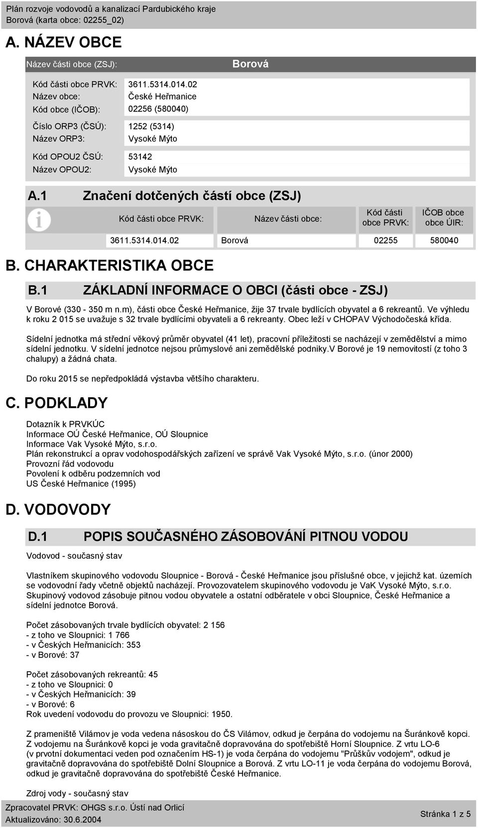 1 Značení dotčených částí obce (ZSJ) Kód části obce PRVK: Název části obce: Kód části obce PRVK: IČOB obce obce ÚIR: B. CHARAKTERISTIKA OBCE B.