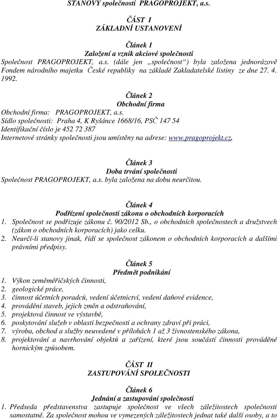 Sídlo společnosti: Praha 4, K Ryšánce 1668/16, PSČ 147 54 Identifikační číslo je 452 72 387 Internetové stránky společnosti jsou umístěny na adrese: www.pragoprojekt.cz.